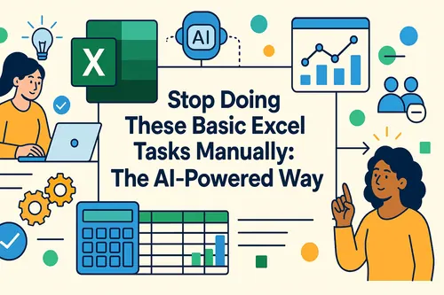 Stop Doing These Basic Excel Tasks Manually: The AI-Powered Way