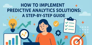 So implementieren Sie Predictive-Analytics-Lösungen: Eine Schritt-für-Schritt-Anleitung