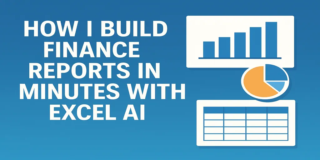 How I Build Finance Reports in Minutes with Excel AI